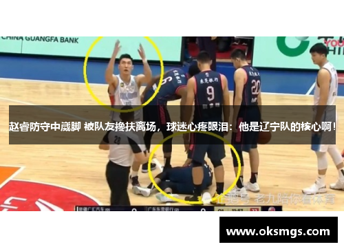 赵睿防守中崴脚 被队友搀扶离场，球迷心疼眼泪：他是辽宁队的核心啊！
